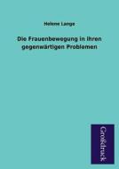 Die Frauenbewegung in ihren gegenwärtigen Problemen di Helene Lange edito da Grosdruckbuch Verlag