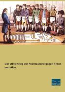 Der stille Krieg der Freimaurerei gegen Thron und Altar edito da Fachbuchverlag Dresden