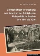 Germanistische Forschung und Lehre an der königlichen Universität zu Breslau von 1811 bis 1918 di Wojciech Kunicki edito da Leipziger Universitätsvlg