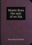 Monte Rosa The Epic Of An Alp di Starr Hoyt Nichols edito da Book On Demand Ltd.