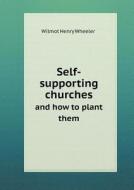 Self-supporting Churches And How To Plant Them di Wilmot Henry Wheeler edito da Book On Demand Ltd.