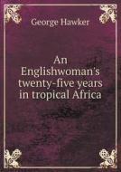 An Englishwoman's Twenty-five Years In Tropical Africa di George Hawker edito da Book On Demand Ltd.