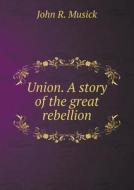 Union. A Story Of The Great Rebellion di John R Musick edito da Book On Demand Ltd.