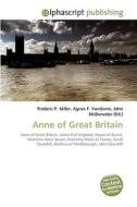 Anne of Great Britain di Frederic P Miller, Agnes F Vandome, John McBrewster edito da Alphascript Publishing