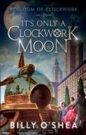 It's Only A Clockwork Moon di O'Shea edito da Black Swan Books, Limited