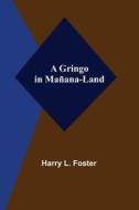 A Gringo in Mañana-Land di Harry L. Foster edito da Alpha Editions