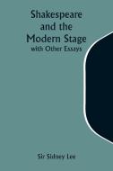 Shakespeare and the Modern Stage; with Other Essays di Sidney Lee edito da ALPHA ED