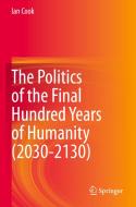 The Politics of the Final Hundred Years of Humanity (2030-2130) di Ian Cook edito da SPRINGER NATURE