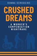 Crushed Dreams A Worker's Compensation Nightmare di Donna Scroggins edito da Arpress