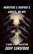 Monsters & Reapers & Ghosts, Oh My! di Judy Lunsford edito da Independently Published