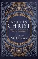 Abide in Christ: The Joy of Being in God's Presence (Deluxe Gift Edition) di Andrew Murray edito da WHITAKER HOUSE