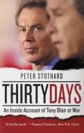 Thirty Days: An Inside Account of Tony Blair at War di Peter Stothard edito da PERENNIAL