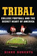 Tribal: College Football and the Secret Heart of America di Diane Roberts edito da HARPERCOLLINS