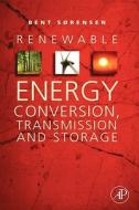 Renewable Energy Conversion, Transmission and Storage di Bent Sorensen edito da ACADEMIC PR INC