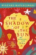 The Shadow of the Sun di Ryszard Kapuscinski edito da Penguin Books Ltd (UK)