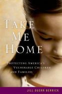 Take Me Home: Protecting America's Vulnerable Children and Families di Jill Duerr Berrick edito da OXFORD UNIV PR