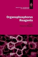 Organophosphorus Reagents: A Practical Approach in Chemistry di Patrick J. Murphy edito da OXFORD UNIV PR