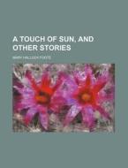 A Touch Of Sun, And Other Stories di Mary Hallock Foote edito da General Books Llc