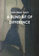 A BLIND BIT OF DIFFERENCE di Louis Abey-Koch edito da Lulu.com