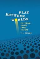 Play Between Worlds: Exploring Online Game Culture di T. L. Taylor edito da MIT PR