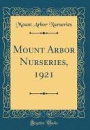 Mount Arbor Nurseries, 1921 (Classic Reprint) di Mount Arbor Nurseries edito da Forgotten Books