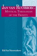 Jan van Ruusbroec, Mystical Theologian of the Trinity di Rik Van Nieuwenhove edito da University of Notre Dame Press