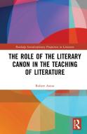 The Role Of The Literary Canon In The Teaching Of Literature di Robert Aston edito da Taylor & Francis Ltd