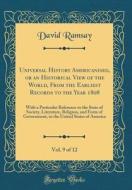 Universal History Americanised, or an Historical View of the World, from the Earliest Records to the Year 1808, Vol. 9 of 12: With a Particular Refere di David Ramsay edito da Forgotten Books