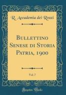 Bullettino Senese Di Storia Patria, 1900, Vol. 7 (Classic Reprint) di R. Accademia Dei Rozzi edito da Forgotten Books