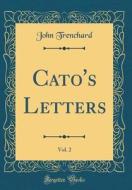 Cato's Letters, Vol. 2 (Classic Reprint) di John Trenchard edito da Forgotten Books