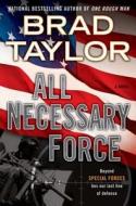 All Necessary Force di Brad Taylor edito da Dutton Books