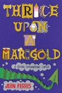 Thrice Upon a Marigold di Jean Ferris edito da Houghton Mifflin Harcourt Publishing Company