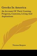 Greeks in America: An Account of Their Coming, Progress, Customs, Living and Aspirations di Thomas Burgess edito da Kessinger Publishing