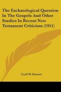 The Eschatological Question in the Gospels and Other Studies in Recent New Testament Criticism (1911) di Cyril W. Emmet edito da Kessinger Publishing