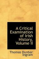 A Critical Examination Of Irish History, Volume Ii di Thomas Dunbar Ingram edito da Bibliolife