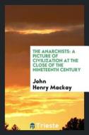 The Anarchists; A Picture of Civilization at the Close of the Nineteenth Century di John Henry Mackay edito da LIGHTNING SOURCE INC