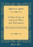 A True Copy of the Last Will and Testament: Of Her Grace Sarah, Late Duchess Dowager of Marlborough with the Codicil Thereto Annexed (Classic Reprint) di Unknown Author edito da Forgotten Books