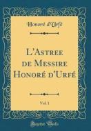 L'Astree de Messire Honoré D'Urfé, Vol. 1 (Classic Reprint) di Honore D'Urfe edito da Forgotten Books