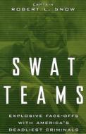 Swat Teams: Explosive Face-Offs with America's Deadliest Criminals di Robert L. Snow edito da DA CAPO LIFELONG BOOKS