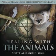Healing with the Animals: Animal Dreaming Guided Meditations Journeys edito da Llewellyn Publications