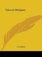 Tales Of Old Japan (1893) di A. B. Mitford edito da Kessinger Publishing Co