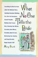 What No One Tells the Bride: Surviving the Wedding, Sex After the Honeymoon, Second Thoughts, Wedding Cake Freezer Burn, Becoming Your Mother, Scre di Marg Stark edito da Hyperion Books