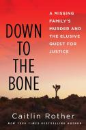 Down to the Bone: A Missing Familys Murder and the Elusive Quest for Justice di Caitlin Rother edito da CITADEL PR