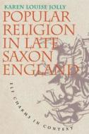 Popular Religion in Late Saxon England: Elf Charms in Context di Karen Louise Jolly edito da University of North Carolina Press