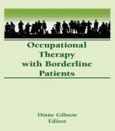 Occupational Therapy With Borderline Patients di Diane Gibson edito da Taylor & Francis Inc