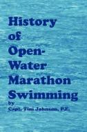 History of Open-Water Marathon Swimming di Timothy M. Johnson edito da CAPTAINS ENGINEERING SERV