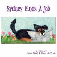 Sydney Finds a Job di Shari Shaw Todd, Thom Battisto edito da True Perspective Publishing House