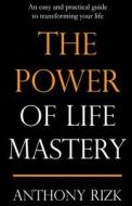 The Power of Life Mastery: An Easy and Practical Guide to Transforming Your Life di Anthony Rizk edito da Anthony Rizk