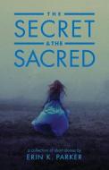 The Secret and the Sacred di Erin K. Parker edito da UNKNOWN PR