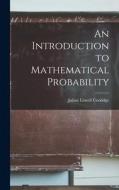 An Introduction to Mathematical Probability di Julian Lowell Coolidge edito da LIGHTNING SOURCE INC